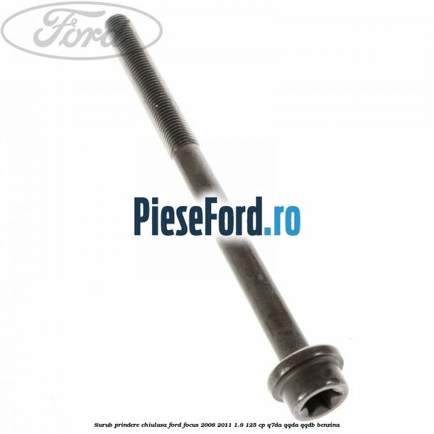 Surub prindere chiulasa Ford Focus 2008-2011 1.8 125 cp Q7DA, QQDA, QQDB benzina
