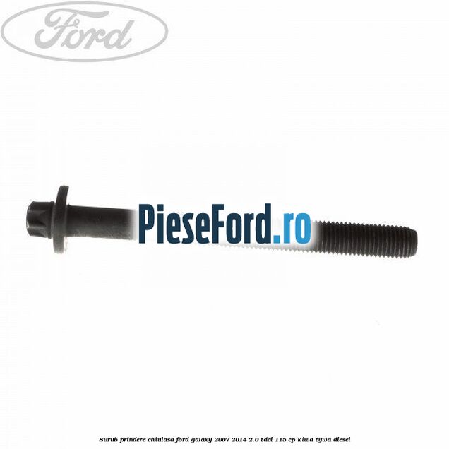 Surub prindere chiulasa Ford Galaxy 2007-2014 2.0 TDCi 115 cp KLWA, TYWA diesel