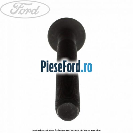 Surub prindere chiulasa Ford Galaxy 2007-2014 2.0 TDCi 130 cp AZWA diesel