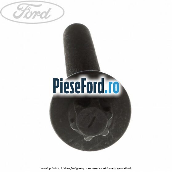 Surub prindere chiulasa Ford Galaxy 2007-2014 2.2 TDCi 175 cp Q4WA diesel