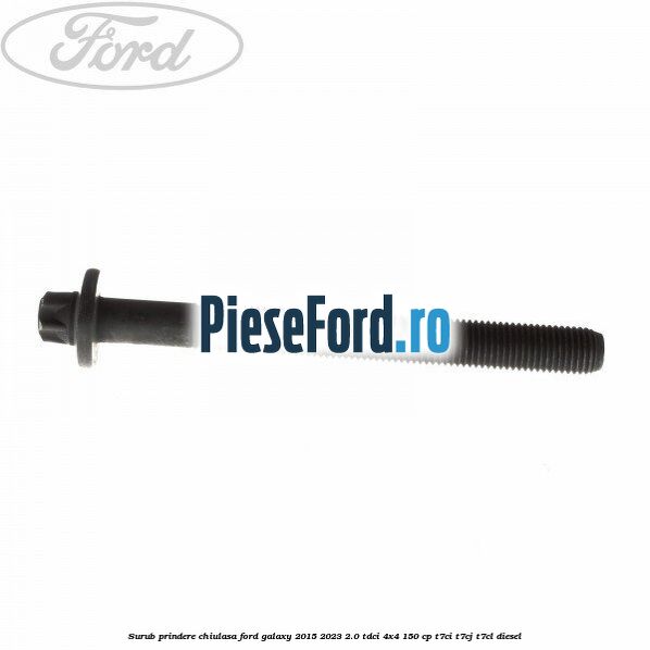 Surub prindere chiulasa Ford Galaxy 2015-2023 2.0 TDCi 4x4 150 cp Surub prindere chiulasa Ford Galaxy 2015-2023 2.0 TDCi 4x4 150 cp T7CI, T7CJ, T7CL diesel