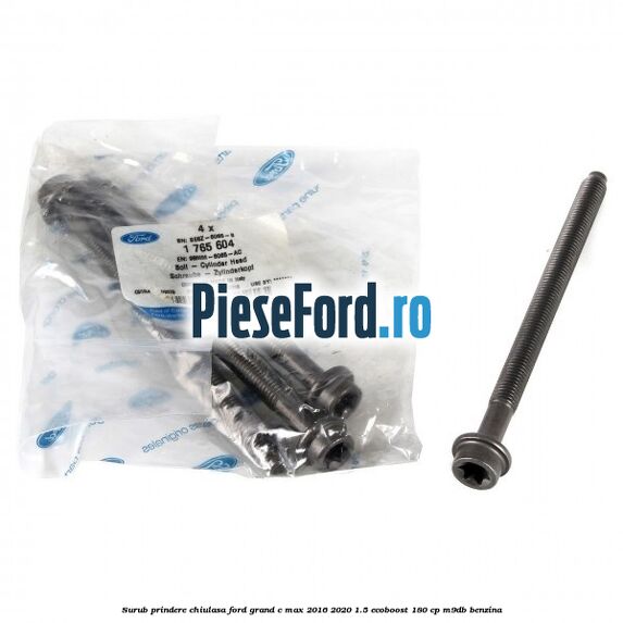 Surub prindere chiulasa Ford Grand C-Max 2016-2020 1.5 EcoBoost 180 cp Surub prindere chiulasa Ford Grand C-Max 2016-2020 1.5 EcoBoost 180 cp M9DB benzina