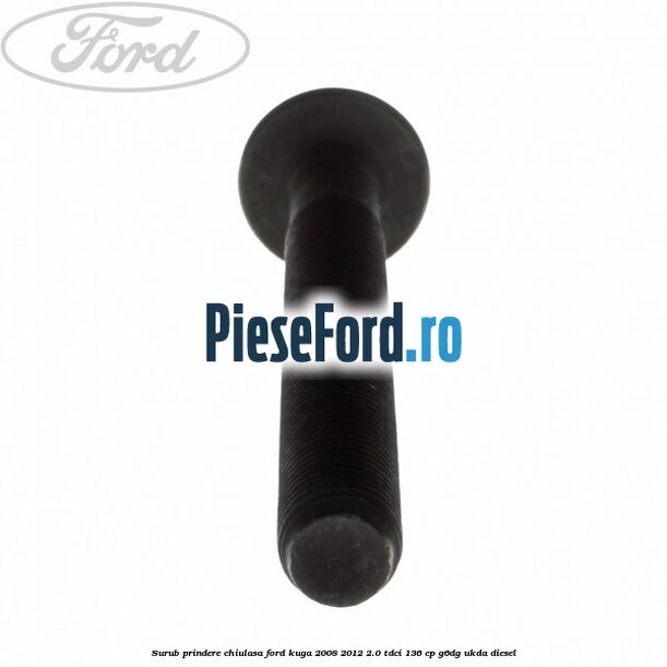 Surub prindere chiulasa Ford Kuga 2008-2012 2.0 TDCi 136 cp G6DG, UKDA diesel