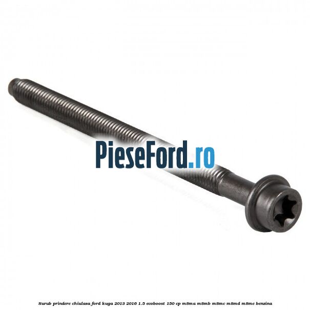 Surub prindere chiulasa Ford Kuga 2013-2016 1.5 EcoBoost 150 cp M8MA, M8MB, M8MC, M8MD, M8ME benzina