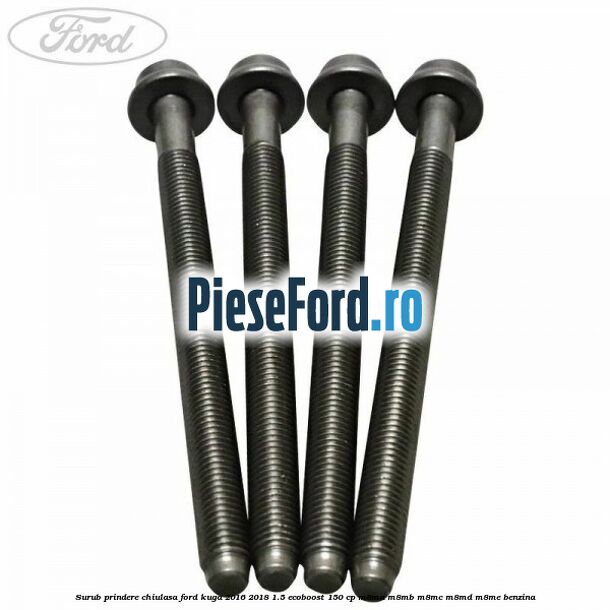 Surub prindere chiulasa Ford Kuga 2016-2018 1.5 EcoBoost 150 cp M8MA, M8MB, M8MC, M8MD, M8ME benzina