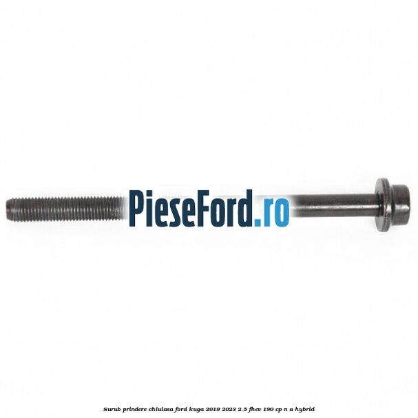 Surub prindere chiulasa Ford Kuga 2019-2023 2.5 FHEV 190 cp n/a hybrid