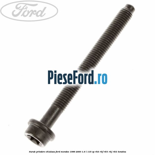 Surub prindere chiulasa Ford Mondeo 1996-2000 1.8 i 115 cp RKB, RKF, RKH, RKJ, RKK benzina