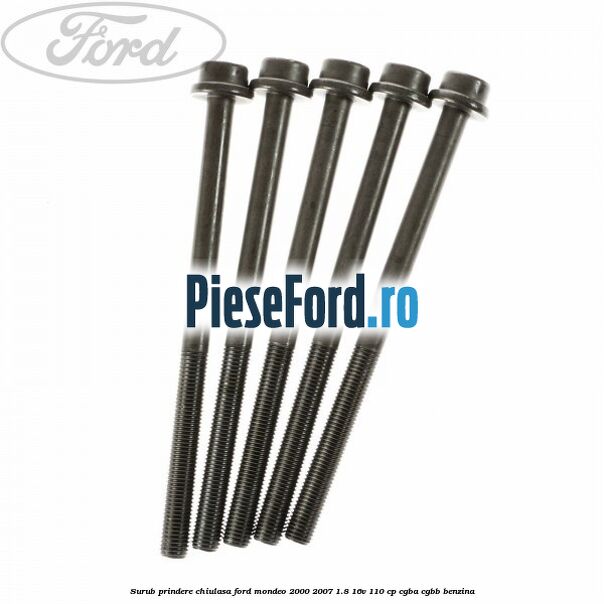Surub prindere chiulasa Ford Mondeo 2000-2007 1.8 16V 110 cp CGBA, CGBB benzina