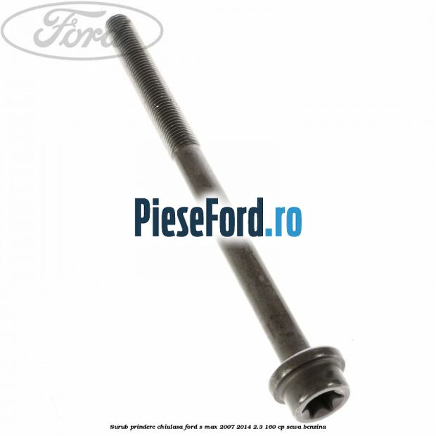 Surub prindere chiulasa Ford S-Max 2007-2014 2.3 160 cp Surub prindere chiulasa Ford S-Max 2007-2014 2.3 160 cp SEWA benzina