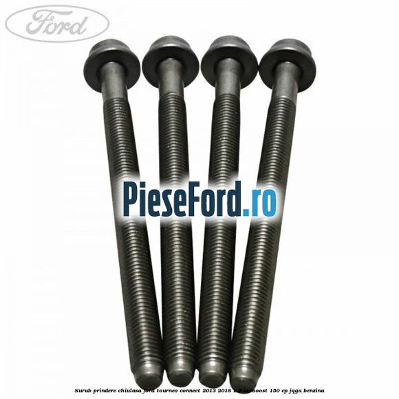 Surub prindere chiulasa Ford Tourneo Connect 2013-2018 1.6 EcoBoost 150 cp Surub prindere chiulasa Ford Tourneo Connect 2013-2018 1.6 EcoBoost 150 cp JQGA benzina