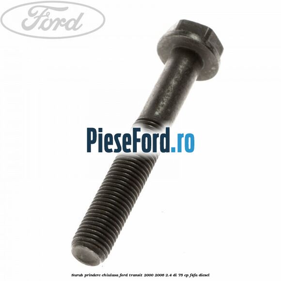 Surub prindere chiulasa Ford Transit 2000-2006 2.4 DI 75 cp Surub prindere chiulasa Ford Transit 2000-2006 2.4 DI 75 cp F4FA diesel