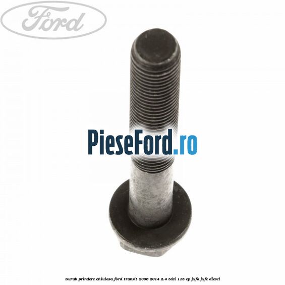 Surub prindere chiulasa Ford Transit 2006-2014 2.4 TDCi 115 cp JXFA, JXFC diesel