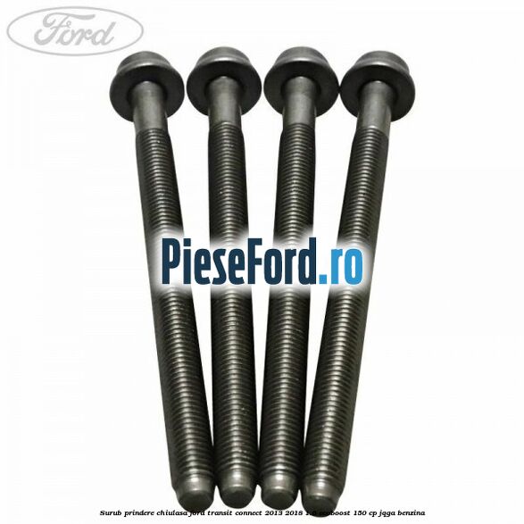 Surub prindere chiulasa Ford Transit Connect 2013-2018 1.6 EcoBoost 150 cp Surub prindere chiulasa Ford Transit Connect 2013-2018 1.6 EcoBoost 150 cp JQGA benzina