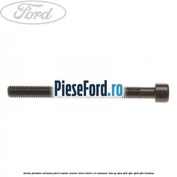 Surub prindere chiulasa Ford Transit Courier 2014-2018 1.0 EcoBoost 100 cp SFCA, SFCB, SFCC, SFCD, SFCE benzina