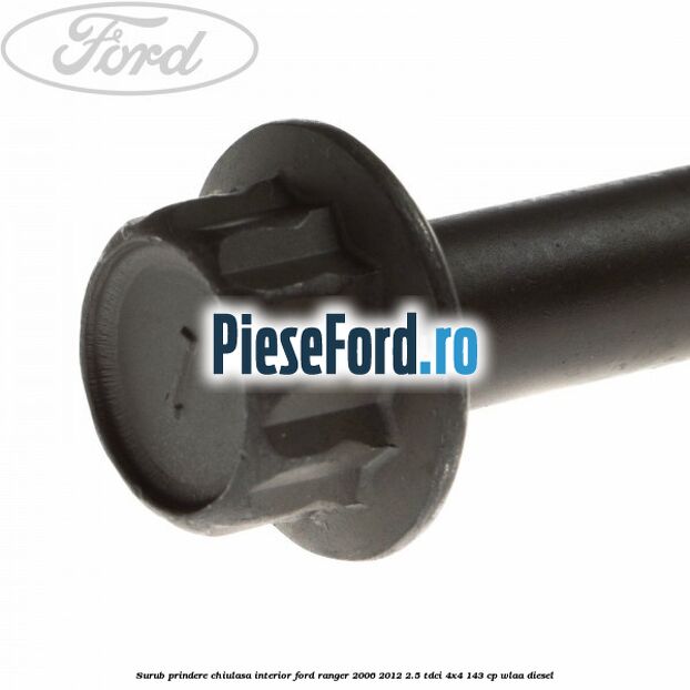 Surub prindere chiulasa interior Ford Ranger 2006-2012 2.5 TDCi 4x4 143 cp WLAA diesel