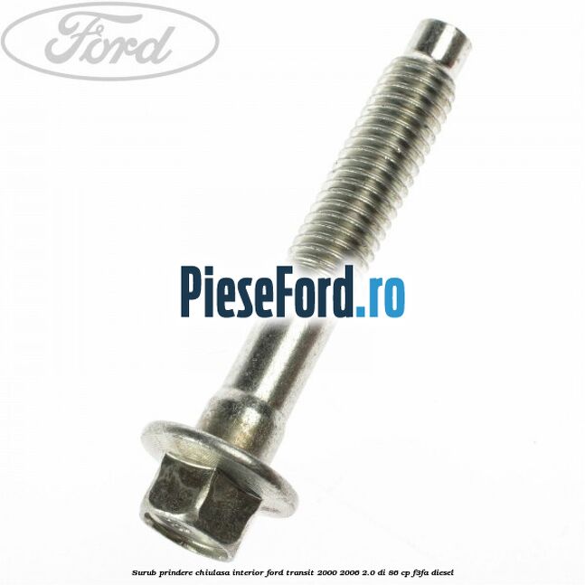 Surub prindere chiulasa interior Ford Transit 2000-2006 2.0 DI 86 cp F3FA diesel