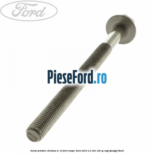 Surub prindere chiulasa M 10 Ford Ranger 2012-2015 2.2 TDCi 120 cp ENPF, GBVAJPF diesel