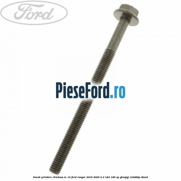 Surub prindere chiulasa M 10 Ford Ranger 2016-2020 2.2 TDCi 160 cp GBVAJQJ, T22DD0P diesel