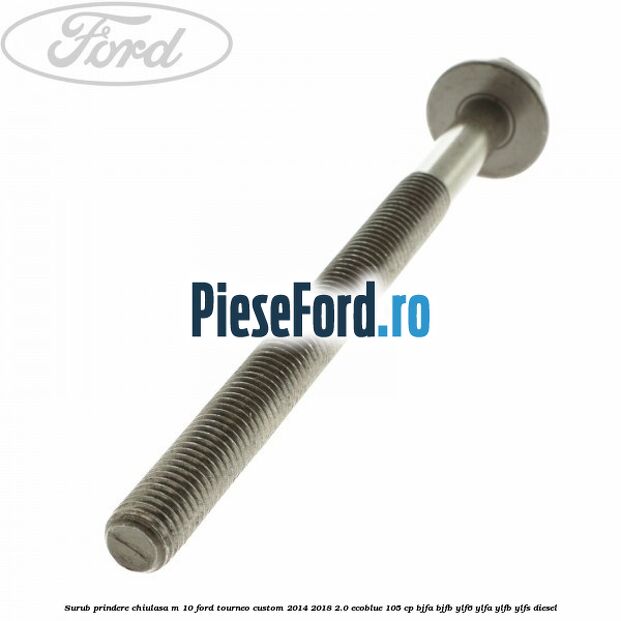 Surub prindere chiulasa M 10 Ford Tourneo Custom 2014-2018 2.0 EcoBlue 105 cp BJFA, BJFB, YLF6, YLFA, YLFB, YLFS diesel