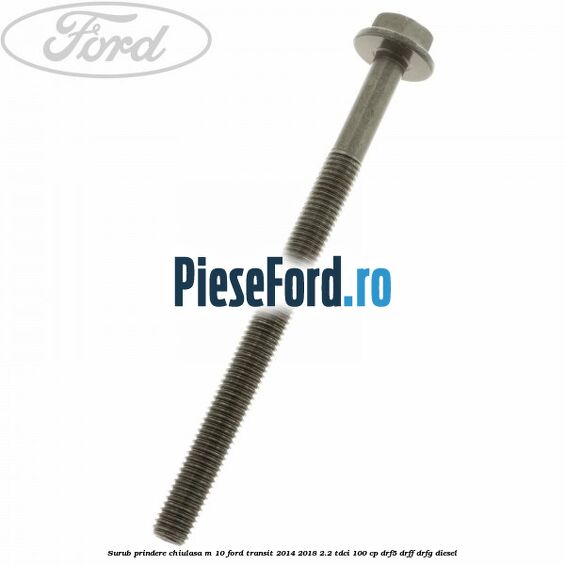 Surub prindere chiulasa M 10 Ford Transit 2014-2018 2.2 TDCi 100 cp DRF5, DRFF, DRFG diesel