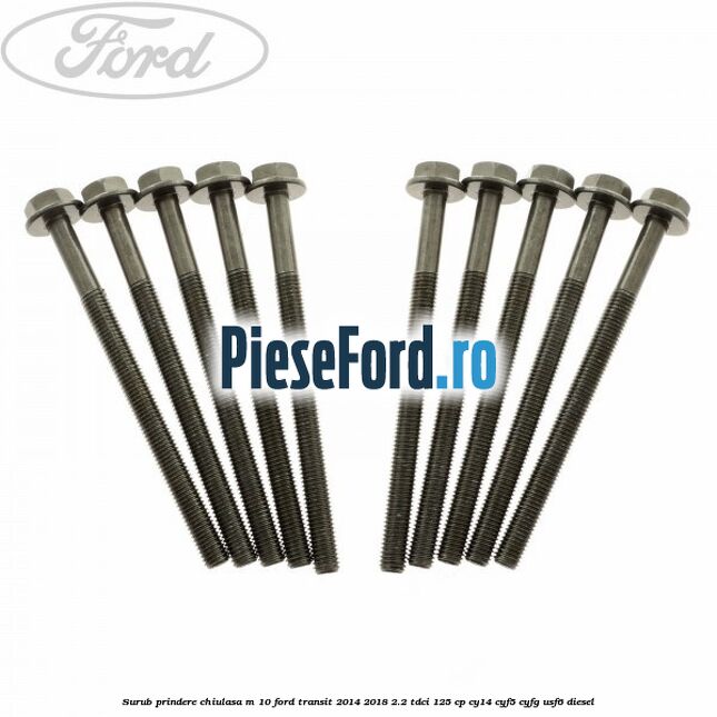 Surub prindere chiulasa M 10 Ford Transit 2014-2018 2.2 TDCi 125 cp CY14, CYF5, CYFG, USF6 diesel