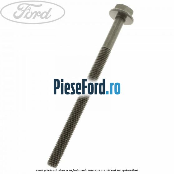 Surub prindere chiulasa M 10 Ford Transit 2014-2018 2.2 TDCi RWD 100 cp DRR5 diesel