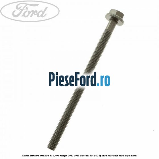 Surub prindere chiulasa M 8 Ford Ranger 2012-2015 3.2 TDCi 4x4 200 cp ENSA, SA2R, SA2S, SA2W, SAFA diesel