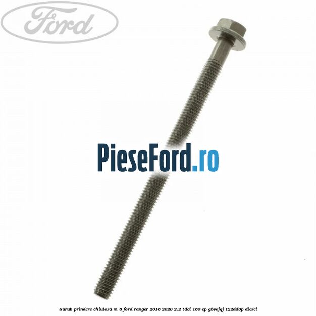 Surub prindere chiulasa M 8 Ford Ranger 2016-2020 2.2 TDCi 160 cp Surub prindere chiulasa M 8 Ford Ranger 2016-2020 2.2 TDCi 160 cp GBVAJQJ, T22DD0P diesel