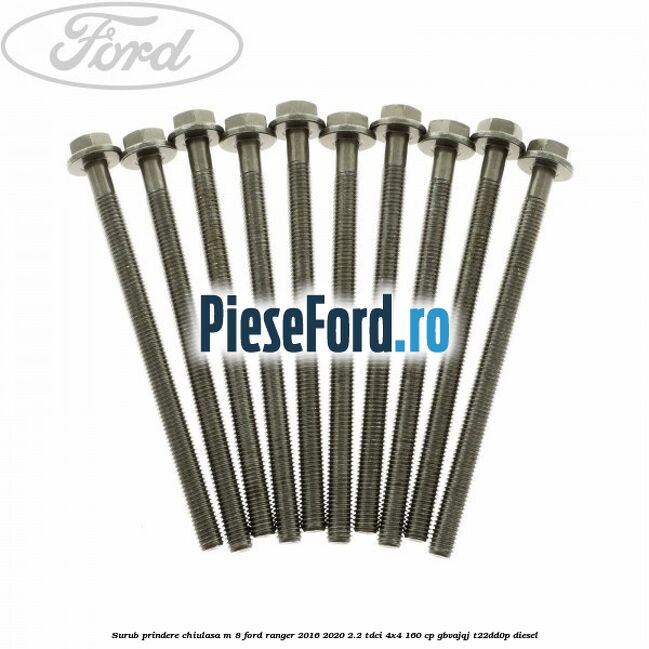 Surub prindere chiulasa M 8 Ford Ranger 2016-2020 2.2 TDCi 4x4 160 cp Surub prindere chiulasa M 8 Ford Ranger 2016-2020 2.2 TDCi 4x4 160 cp GBVAJQJ, T22DD0P diesel