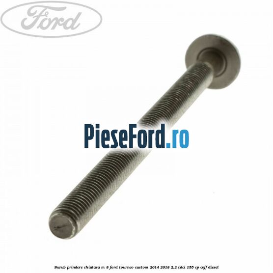 Surub prindere chiulasa M 8 Ford Tourneo Custom 2014-2018 2.2 TDCi 155 cp Surub prindere chiulasa M 8 Ford Tourneo Custom 2014-2018 2.2 TDCi 155 cp CVFF diesel
