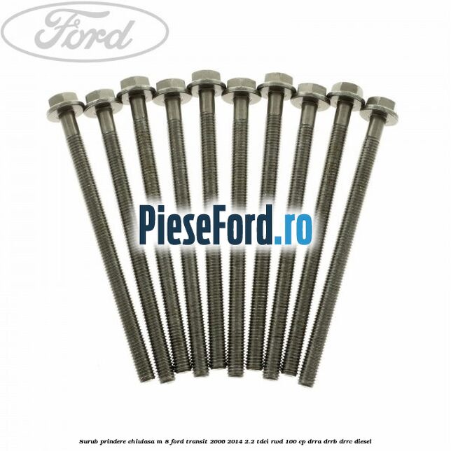 Surub prindere chiulasa M 8 Ford Transit 2006-2014 2.2 TDCi RWD 100 cp DRRA, DRRB, DRRC diesel