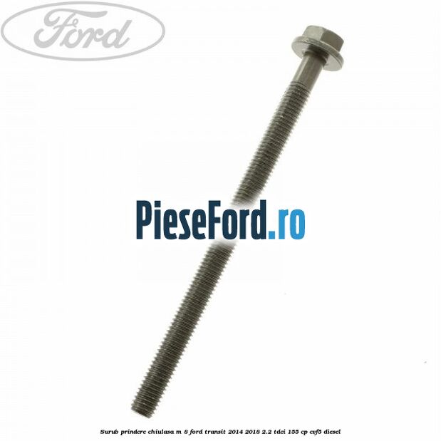 Surub prindere chiulasa M 8 Ford Transit 2014-2018 2.2 TDCi 155 cp CVF5 diesel