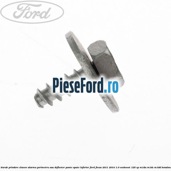 Surub prindere claxon alarma perimetru sau deflector punte spate inferior Ford Focus 2011-2014 1.0 EcoBoost 125 cp Surub prindere claxon alarma perimetru sau deflector punte spate inferior Ford Focus 2011-2014 1.0 EcoBoost 125 cp M1DA, M1DC, M1DD benzina