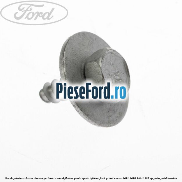Surub prindere claxon alarma perimetru sau deflector punte spate inferior Ford Grand C-Max 2011-2015 1.6 Ti 125 cp PNDA, PNDD benzina