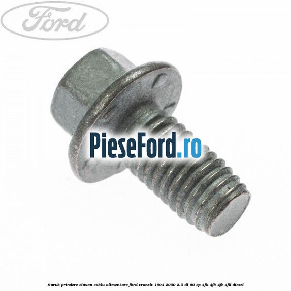Surub prindere claxon, cablu alimentare Ford Transit 1994-2000 2.5 DI 69 cp Surub prindere claxon, cablu alimentare Ford Transit 1994-2000 2.5 DI 69 cp 4FA, 4FB, 4FC, 4FD diesel