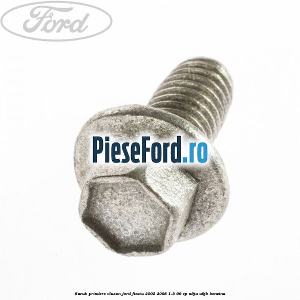 Surub prindere claxon Ford Fiesta 2005-2008 1.3 69 cp A9JA, A9JB benzina