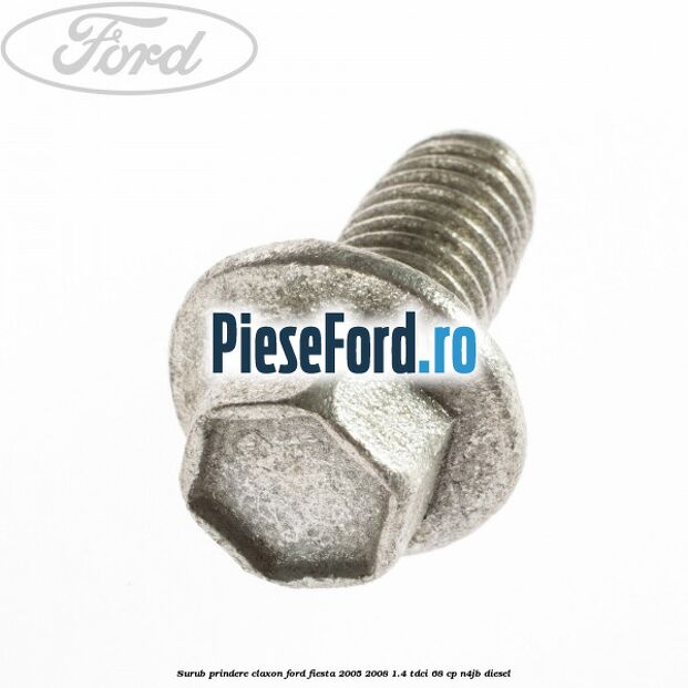 Surub prindere claxon Ford Fiesta 2005-2008 1.4 TDCi 68 cp N4JB diesel