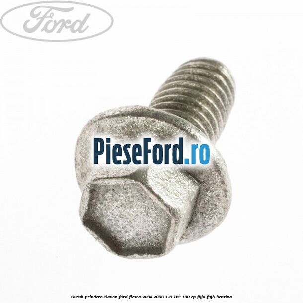 Surub prindere claxon Ford Fiesta 2005-2008 1.6 16V 100 cp FYJA, FYJB benzina