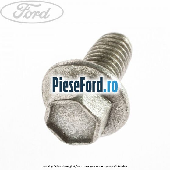 Surub prindere claxon Ford Fiesta 2005-2008 ST150 150 cp N4JB benzina