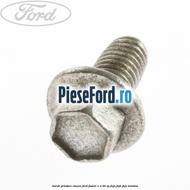 Surub prindere claxon Ford Fusion 1.4 80 cp FXJA, FXJB, FXJC benzina