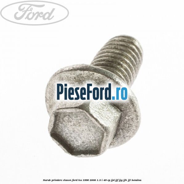 Surub prindere claxon Ford Ka 1996-2008 1.3 i 49 cp JJD, JJF, JJG, JJH, JJL benzina