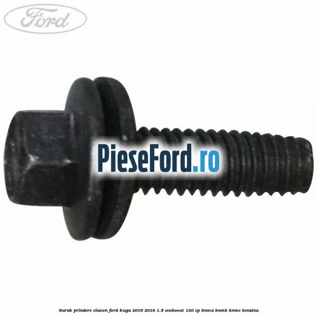 Surub prindere claxon Ford Kuga 2016-2018 1.5 EcoBoost 120 cp BNMA, BNMB, BNMC benzina