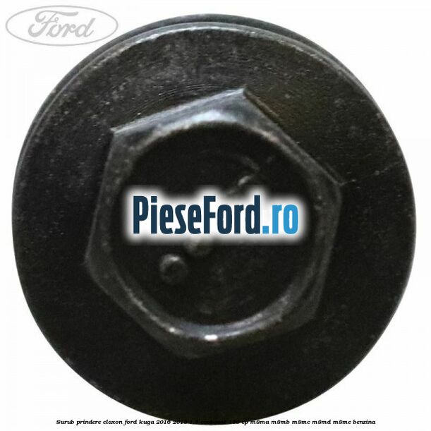 Surub prindere claxon Ford Kuga 2016-2018 1.5 EcoBoost 150 cp M8MA, M8MB, M8MC, M8MD, M8ME benzina