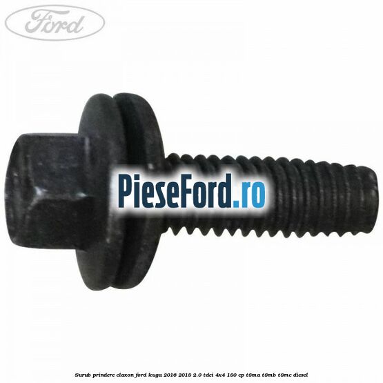 Surub prindere claxon Ford Kuga 2016-2018 2.0 TDCi 4x4 180 cp Surub prindere claxon Ford Kuga 2016-2018 2.0 TDCi 4x4 180 cp T8MA, T8MB, T8MC diesel