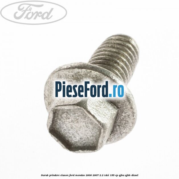Surub prindere claxon Ford Mondeo 2000-2007 2.2 TDCi 155 cp QJBA, QJBB diesel
