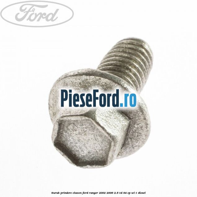 Surub prindere claxon Ford Ranger 2002-2006 2.5 TD 84 cp WL-T diesel