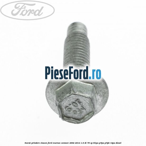 Surub prindere claxon Ford Tourneo Connect 2002-2014 1.8 Di 75 cp BHPA, P7PA, P7PB, R2PA diesel
