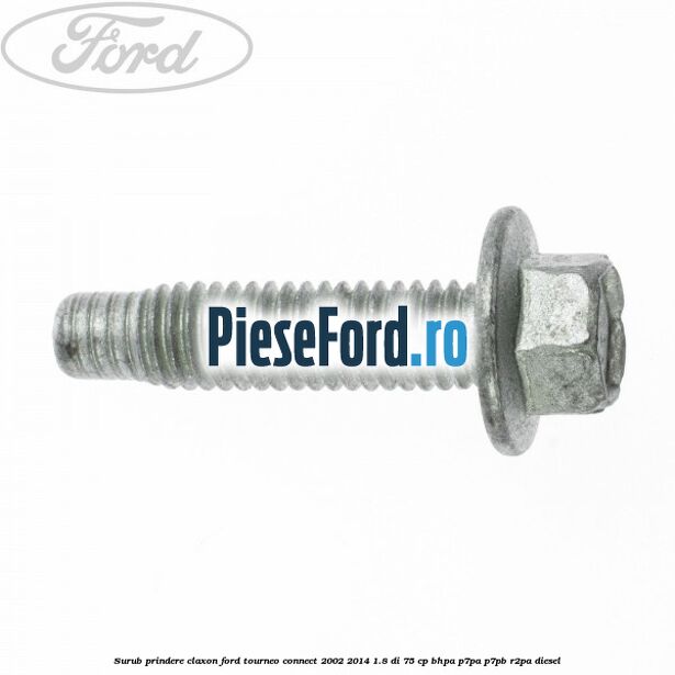 Surub prindere claxon Ford Tourneo Connect 2002-2014 1.8 Di 75 cp BHPA, P7PA, P7PB, R2PA diesel
