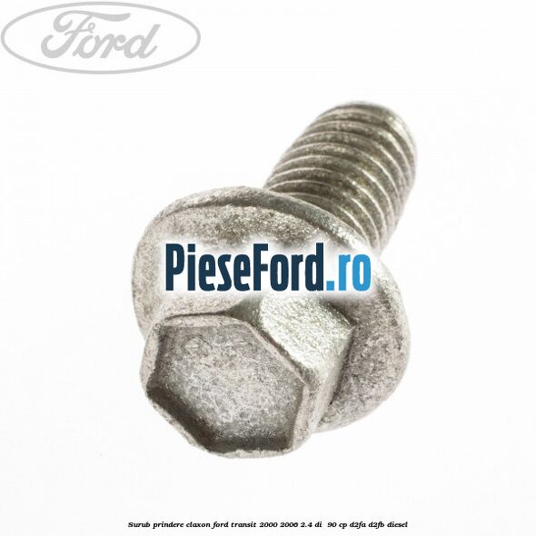 Surub prindere claxon Ford Transit 2000-2006 2.4 DI  90 cp D2FA, D2FB diesel