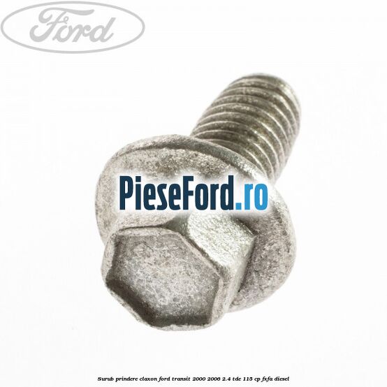 Surub prindere claxon Ford Transit 2000-2006 2.4 TDE 115 cp FXFA diesel
